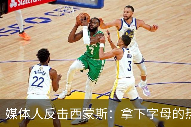 媒体人反击西蒙斯：拿下字母的热火绝非休赛期最大输家 绿军才是